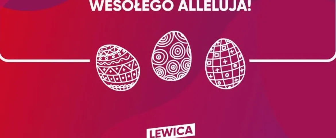 Trzy ozdobne pisanki z różnymi wzorami na różowo-czerwonym tle, nad nimi napis „WESOŁEGO ALLELUJA!”, a u dołu logo Lewica.